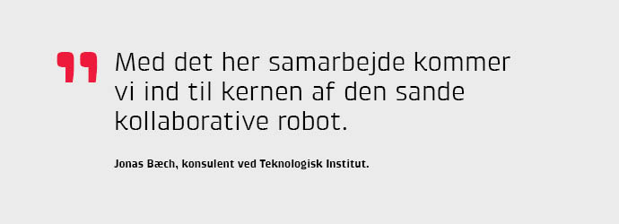 "Med det her samarbejde kommer vi ind til kernen af den sande kollaborative robot," siger konsulent Jonas Bch fra Teknologisk Institut.