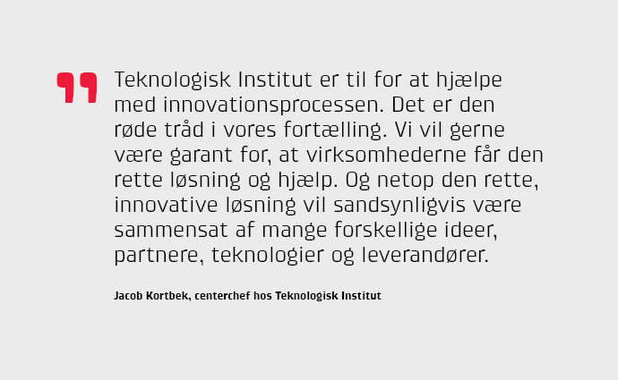 Teknologisk Institut er til for at hjælpe med innovationsprocessen. Det er den røde tråd i vores fortælling, siger Jacob Kortbek.