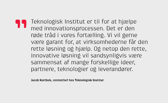 Teknologisk Institut er til for at hjlpe med innovationsprocessen. Det er den rde trd i vores fortlling, siger Jacob Kortbek.