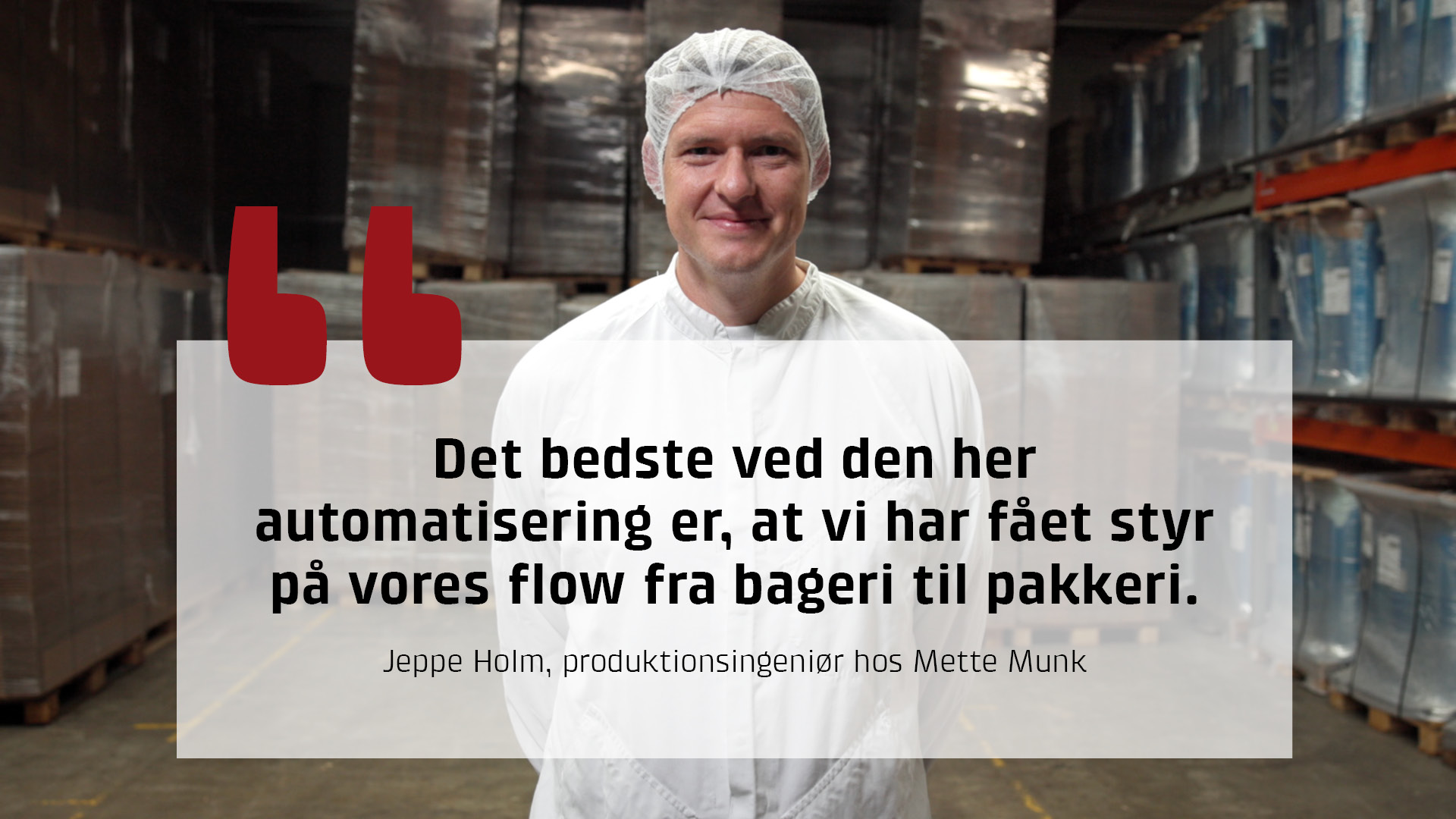 Det bedste ved den her automatisering er, at vi har fet styr p vores flow fra bageri til pakkeri.