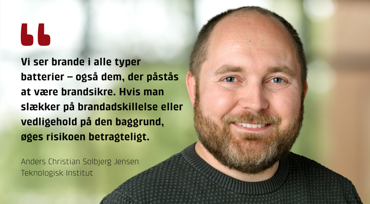 citat billede "Vi ser brande i alle typer batterier – også dem, der påstås at være brandsikre. Hvis man slækker på brandadskillelse eller vedligehold på den baggrund, øges risikoen betragteligt"